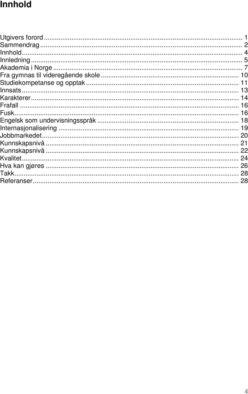 .. 14 Frafall... 16 Fusk... 16 Engelsk som undervisningsspråk... 18 Internasjonalisering.