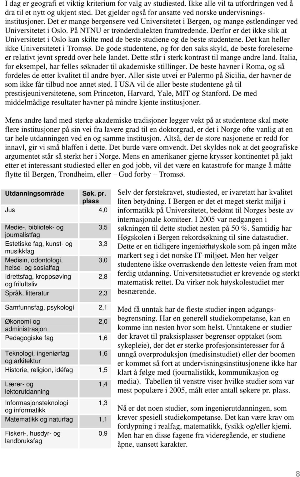 Derfor er det ikke slik at Universitetet i Oslo kan skilte med de beste studiene og de beste studentene. Det kan heller ikke Universitetet i Tromsø.