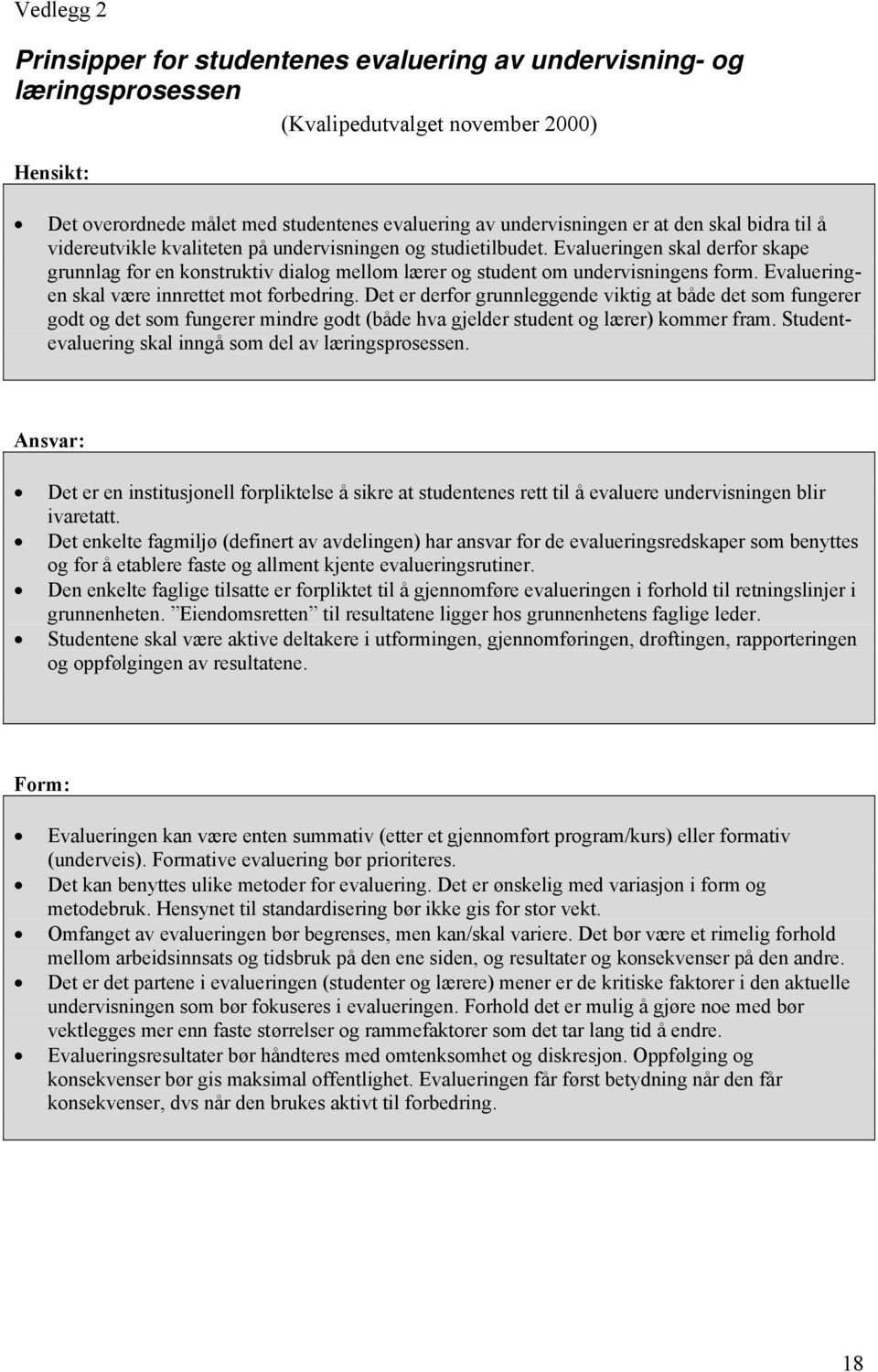 Evalueringen skal være innrettet mot forbedring. Det er derfor grunnleggende viktig at både det som fungerer godt og det som fungerer mindre godt (både hva gjelder student og lærer) kommer fram.