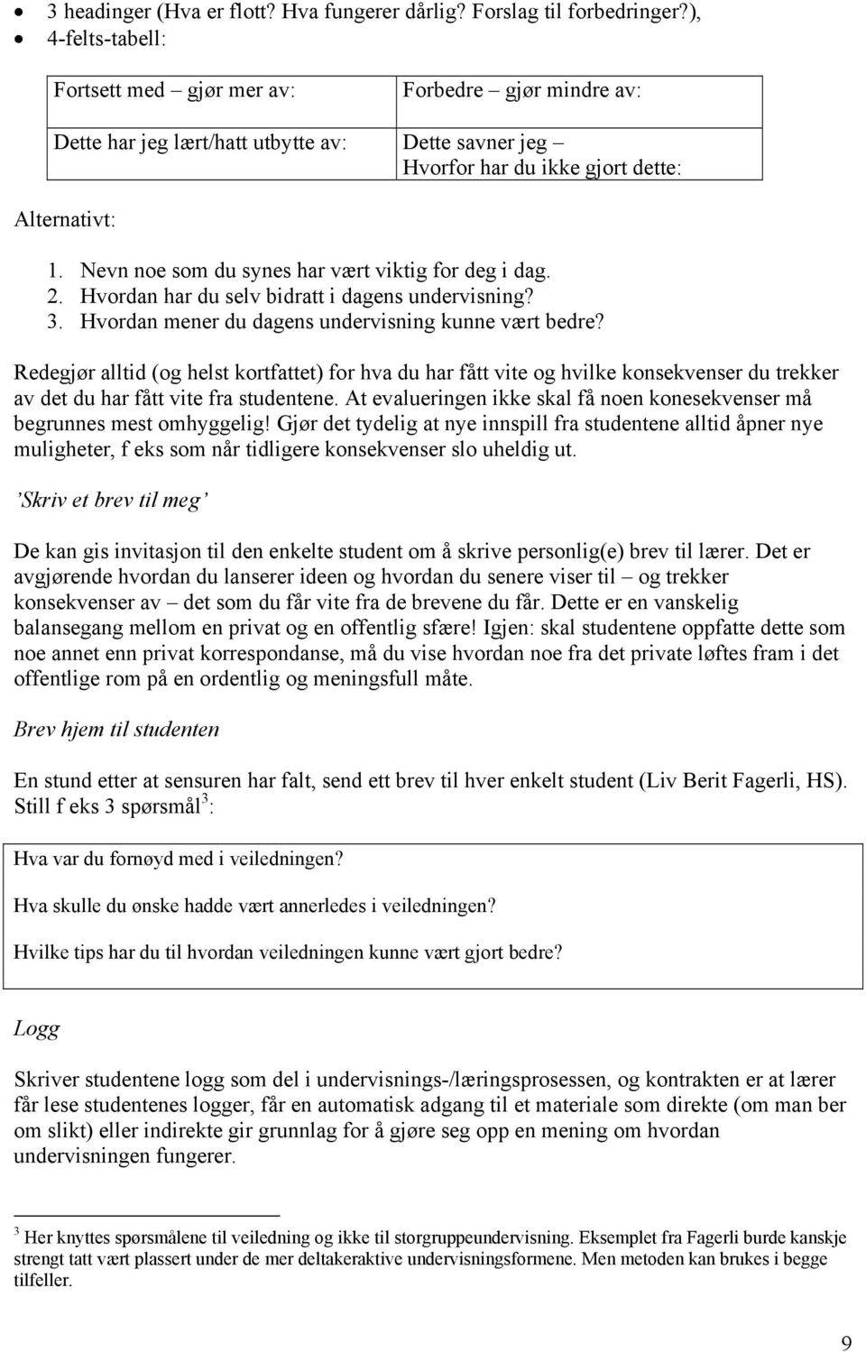 Nevn noe som du synes har vært viktig for deg i dag. 2. Hvordan har du selv bidratt i dagens undervisning? 3. Hvordan mener du dagens undervisning kunne vært bedre?