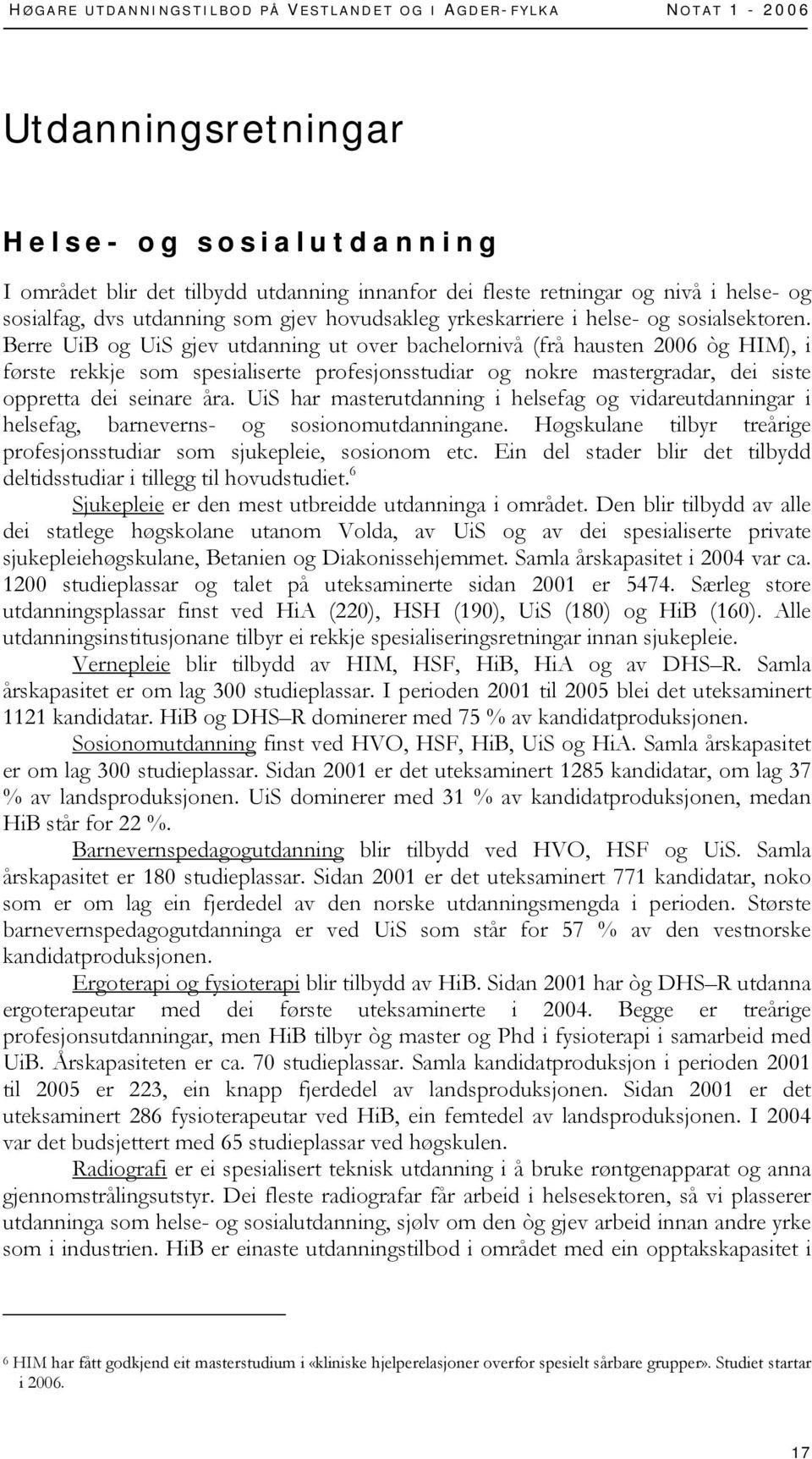 Berre UiB og UiS gjev utdanning ut over bachelornivå (frå hausten 2006 òg HIM), i første rekkje som spesialiserte profesjonsstudiar og nokre mastergradar, dei siste oppretta dei seinare åra.