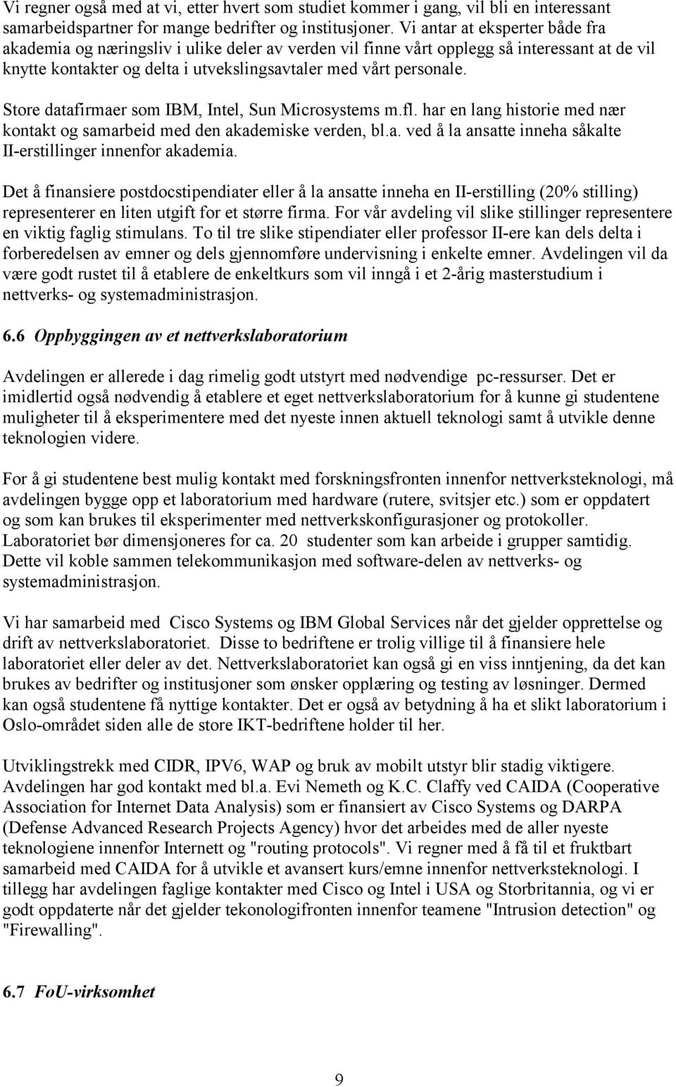 Store datafirmaer som IBM, Intel, Sun Microsystems m.fl. har en lang historie med nær kontakt og samarbeid med den akademiske verden, bl.a. ved å la ansatte inneha såkalte II-erstillinger innenfor akademia.