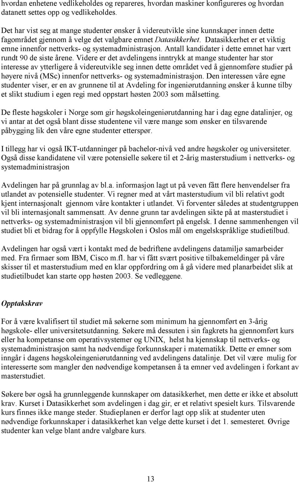 Datasikkerhet er et viktig emne innenfor nettverks- og systemadministrasjon. Antall kandidater i dette emnet har vært rundt 90 de siste årene.