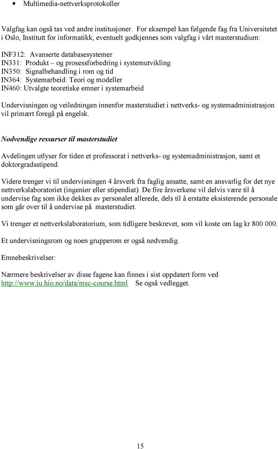 prosessforbedring i systemutvikling IN350: Signalbehandling i rom og tid IN364: Systemarbeid: Teori og modeller IN460: Utvalgte teoretiske emner i systemarbeid Undervisningen og veiledningen innenfor