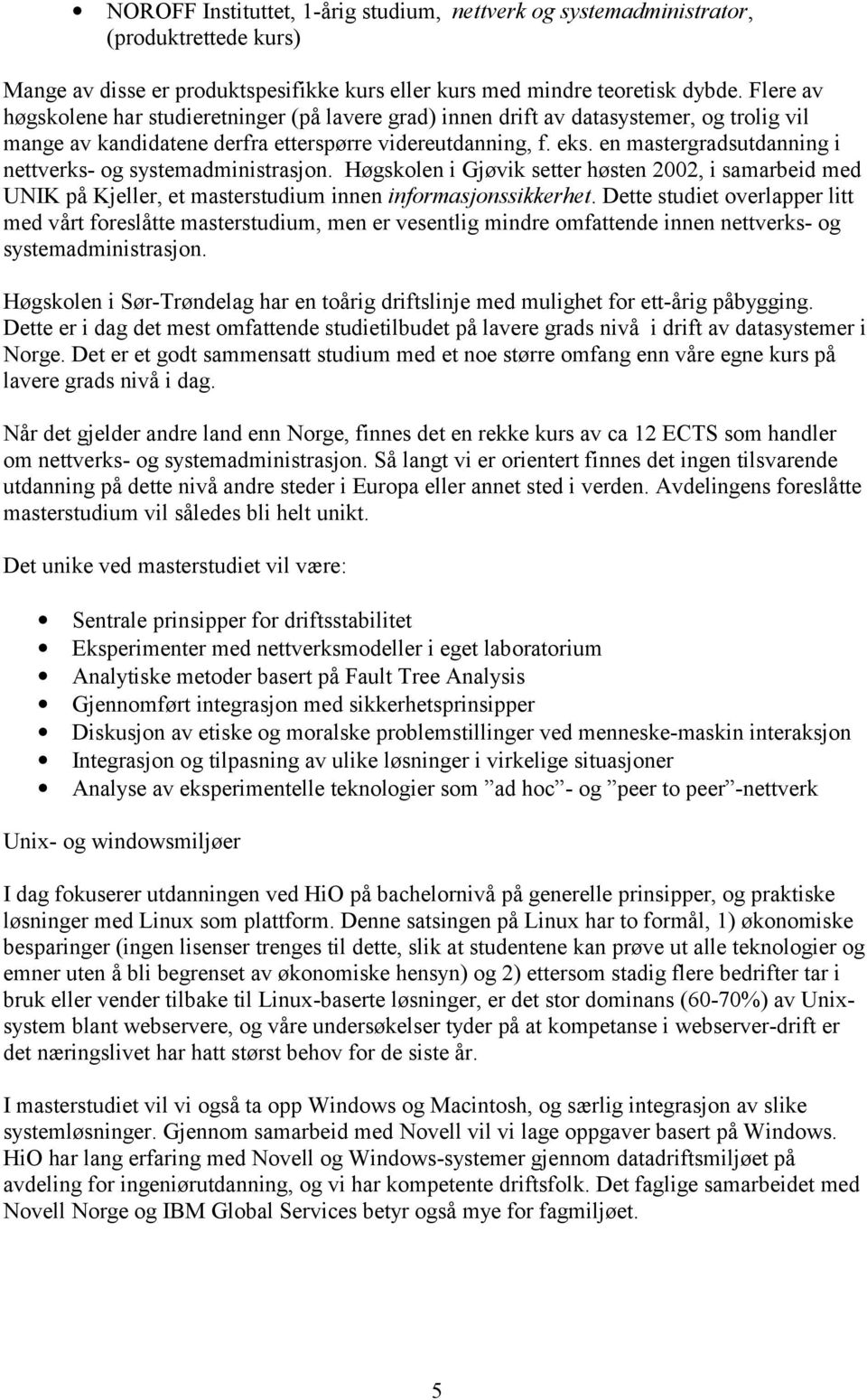 en mastergradsutdanning i nettverks- og systemadministrasjon. Høgskolen i Gjøvik setter høsten 2002, i samarbeid med UNIK på Kjeller, et masterstudium innen informasjonssikkerhet.