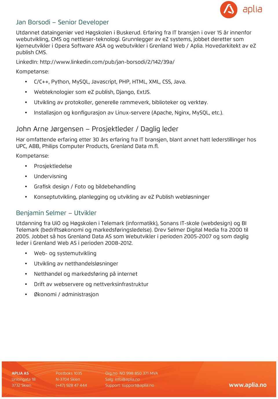 com/pub/jan-borsodi/2/142/39a/ C/C++, Python, MySQL, Javascript, PHP, HTML, XML, CSS, Java. Webteknologier som ez publish, Django, ExtJS.