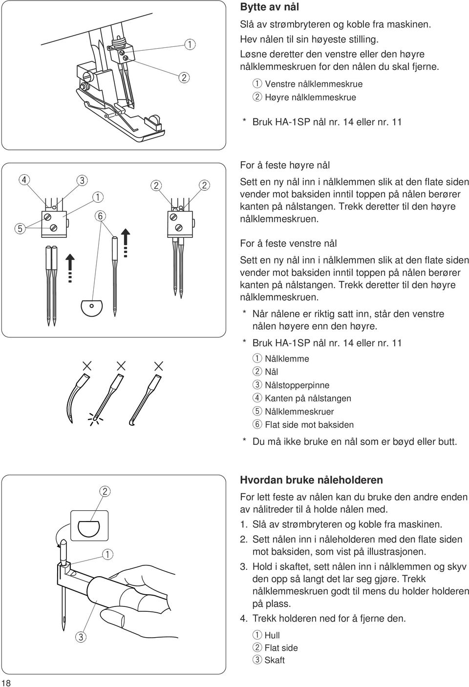 11 For å feste høyre nål Sett en ny nål inn i nålklemmen slik at den flate siden vender mot baksiden inntil toppen på nålen berører kanten på nålstangen. Trekk deretter til den høyre nålklemmeskruen.