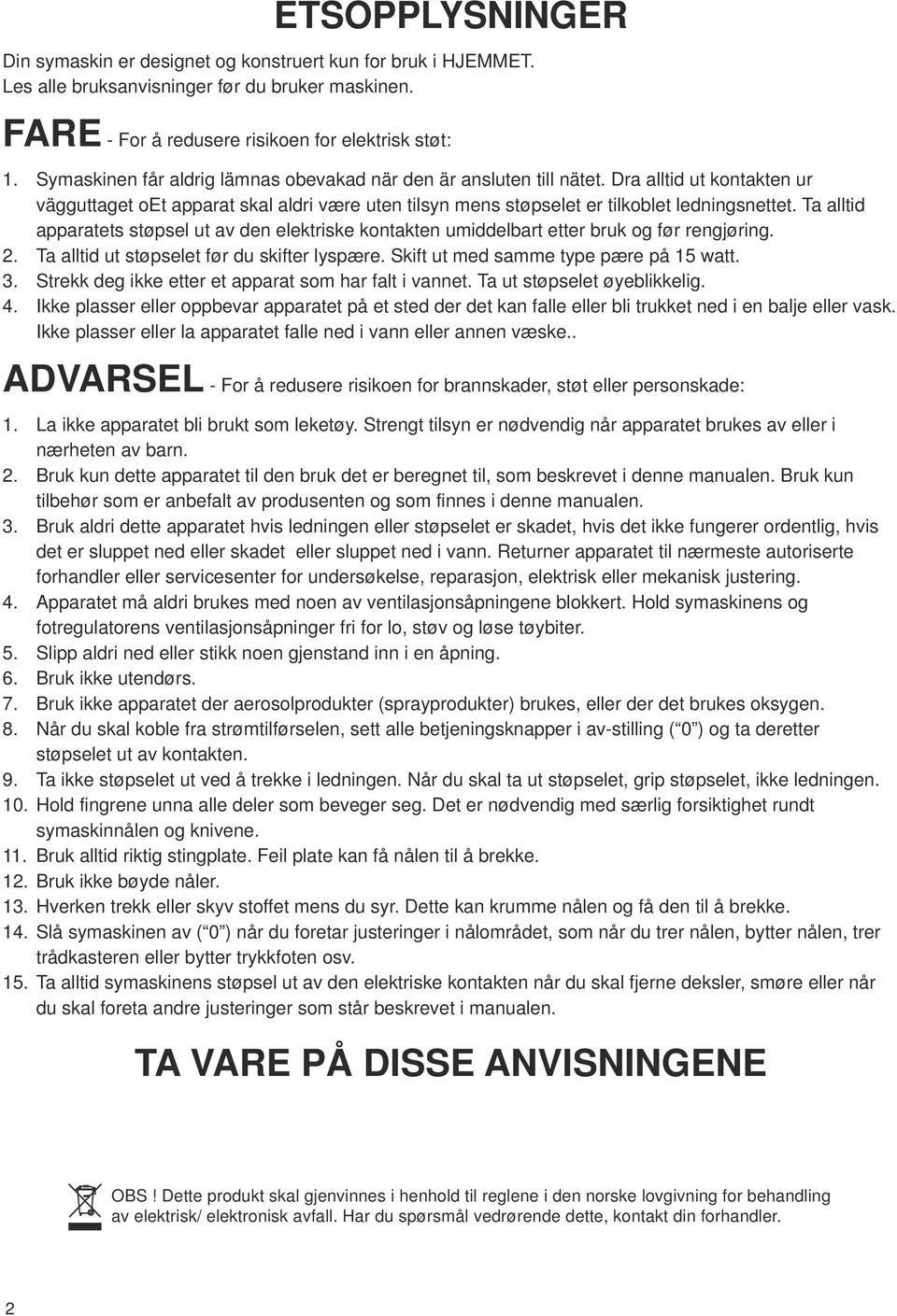 Ta alltid apparatets støpsel ut av den elektriske kontakten umiddelbart etter bruk og før rengjøring. 2. Ta alltid ut støpselet før du skifter lyspære. Skift ut med samme type pære på 15 watt.