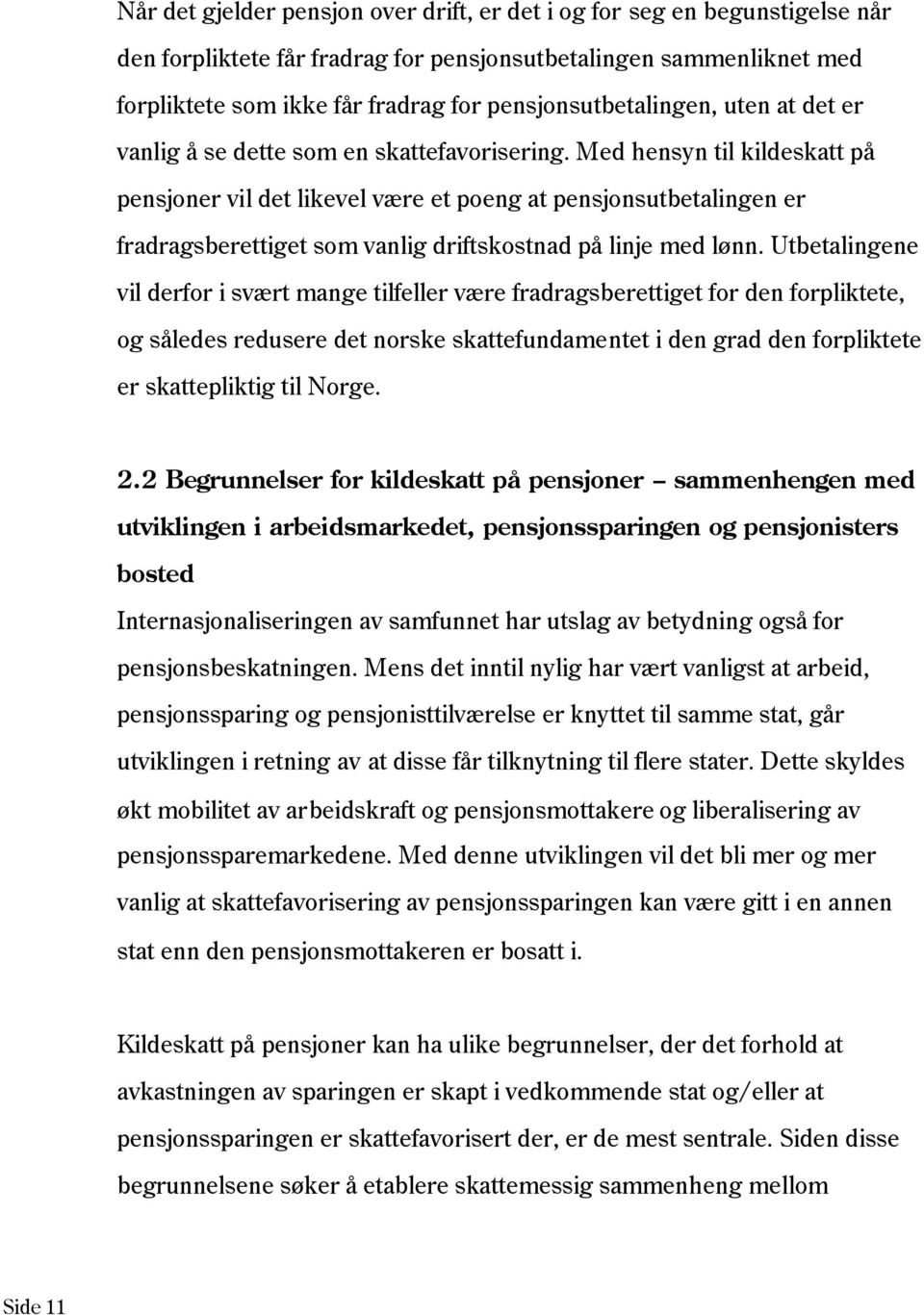 Med hensyn til kildeskatt på pensjoner vil det likevel være et poeng at pensjonsutbetalingen er fradragsberettiget som vanlig driftskostnad på linje med lønn.