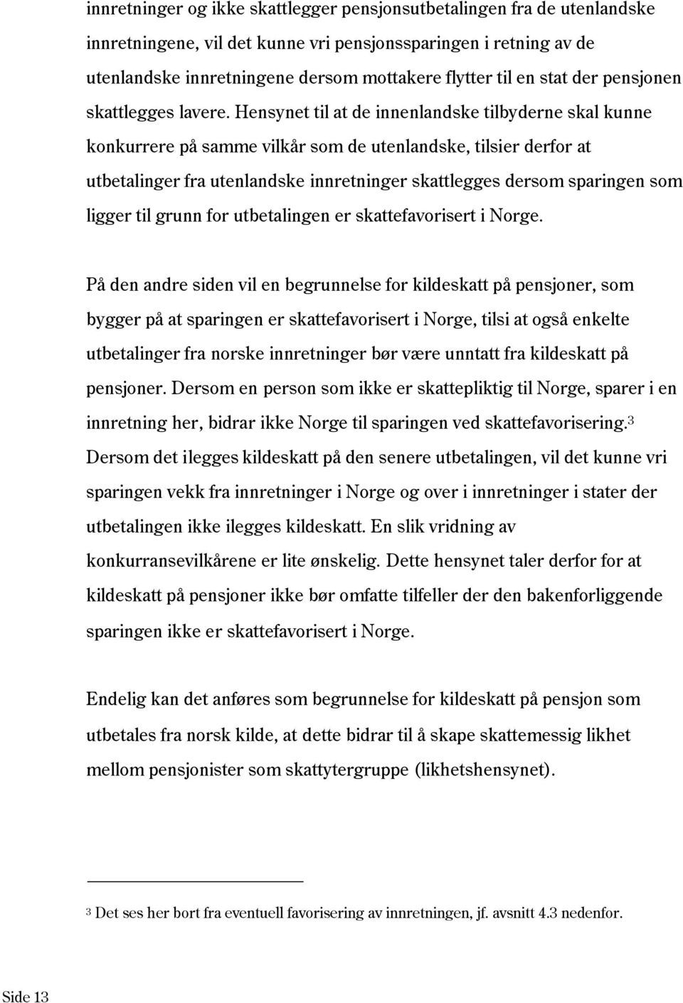 Hensynet til at de innenlandske tilbyderne skal kunne konkurrere på samme vilkår som de utenlandske, tilsier derfor at utbetalinger fra utenlandske innretninger skattlegges dersom sparingen som