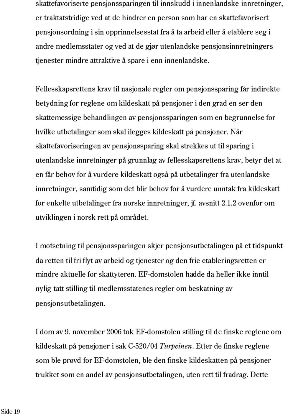 Fellesskapsrettens krav til nasjonale regler om pensjonssparing får indirekte betydning for reglene om kildeskatt på pensjoner i den grad en ser den skattemessige behandlingen av pensjonssparingen