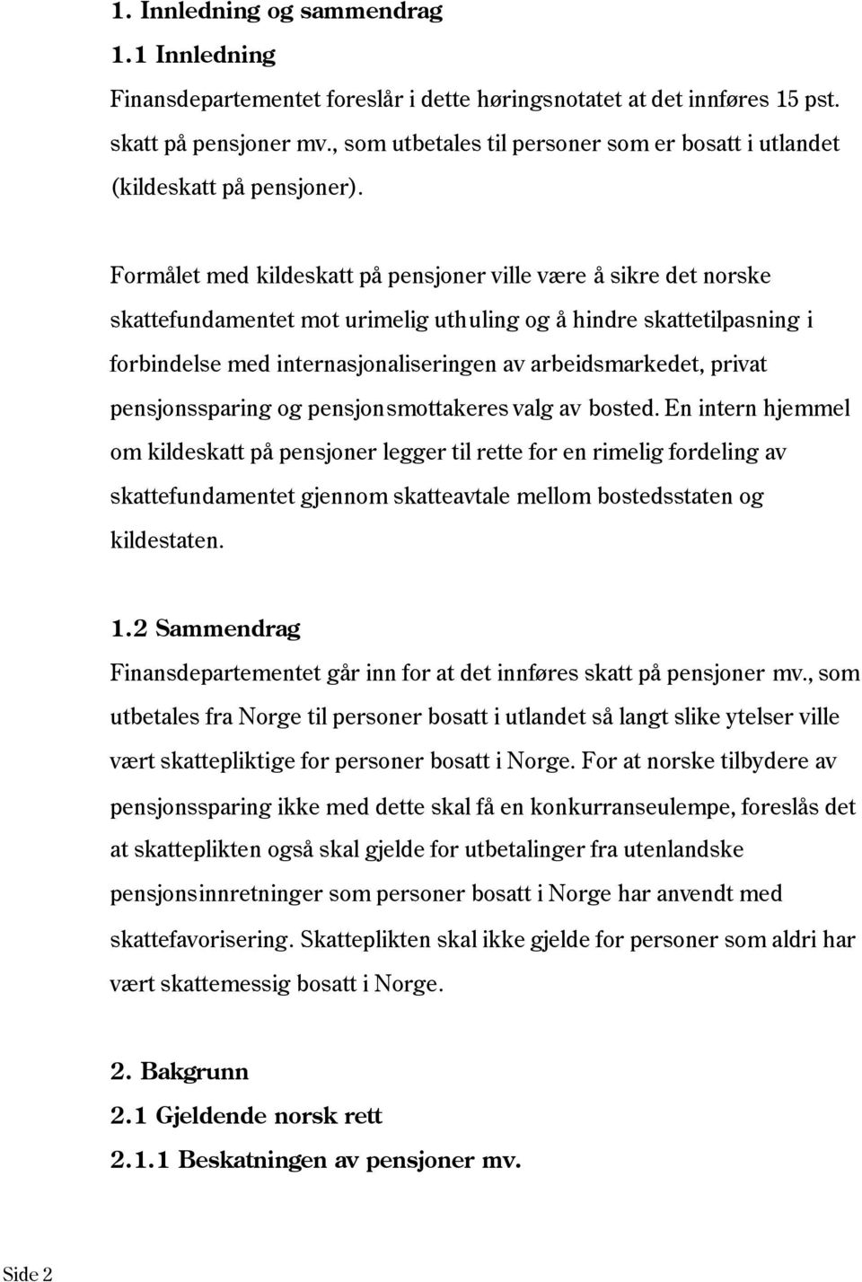 Formålet med kildeskatt på pensjoner ville være å sikre det norske skattefundamentet mot urimelig uthuling og å hindre skattetilpasning i forbindelse med internasjonaliseringen av arbeidsmarkedet,