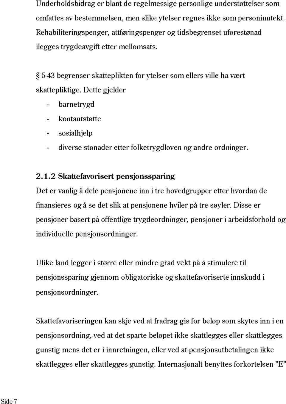 Dette gjelder - barnetrygd - kontantstøtte - sosialhjelp - diverse stønader etter folketrygdloven og andre ordninger. 2.1.