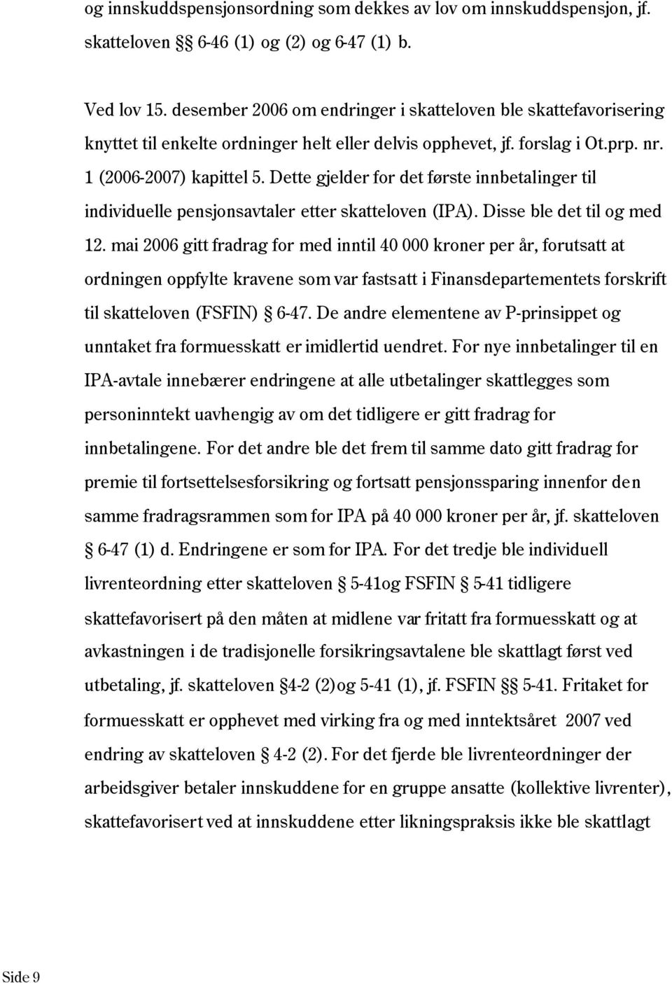 Dette gjelder for det første innbetalinger til individuelle pensjonsavtaler etter skatteloven (IPA). Disse ble det til og med 12.