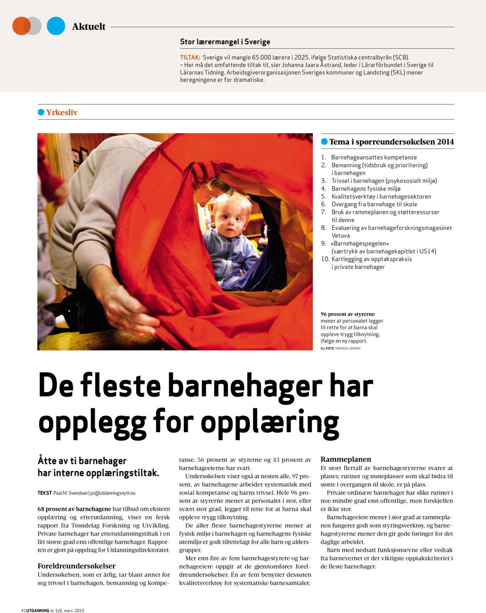 Arbeidsgiverorganisasjonen Sveriges kommuner og Landsting (SKL) mener beregningene er for dramatiske. Yrkesliv Tema i spørreundersøkelsen 2014 1. Barnehageansattes kompetanse 2.