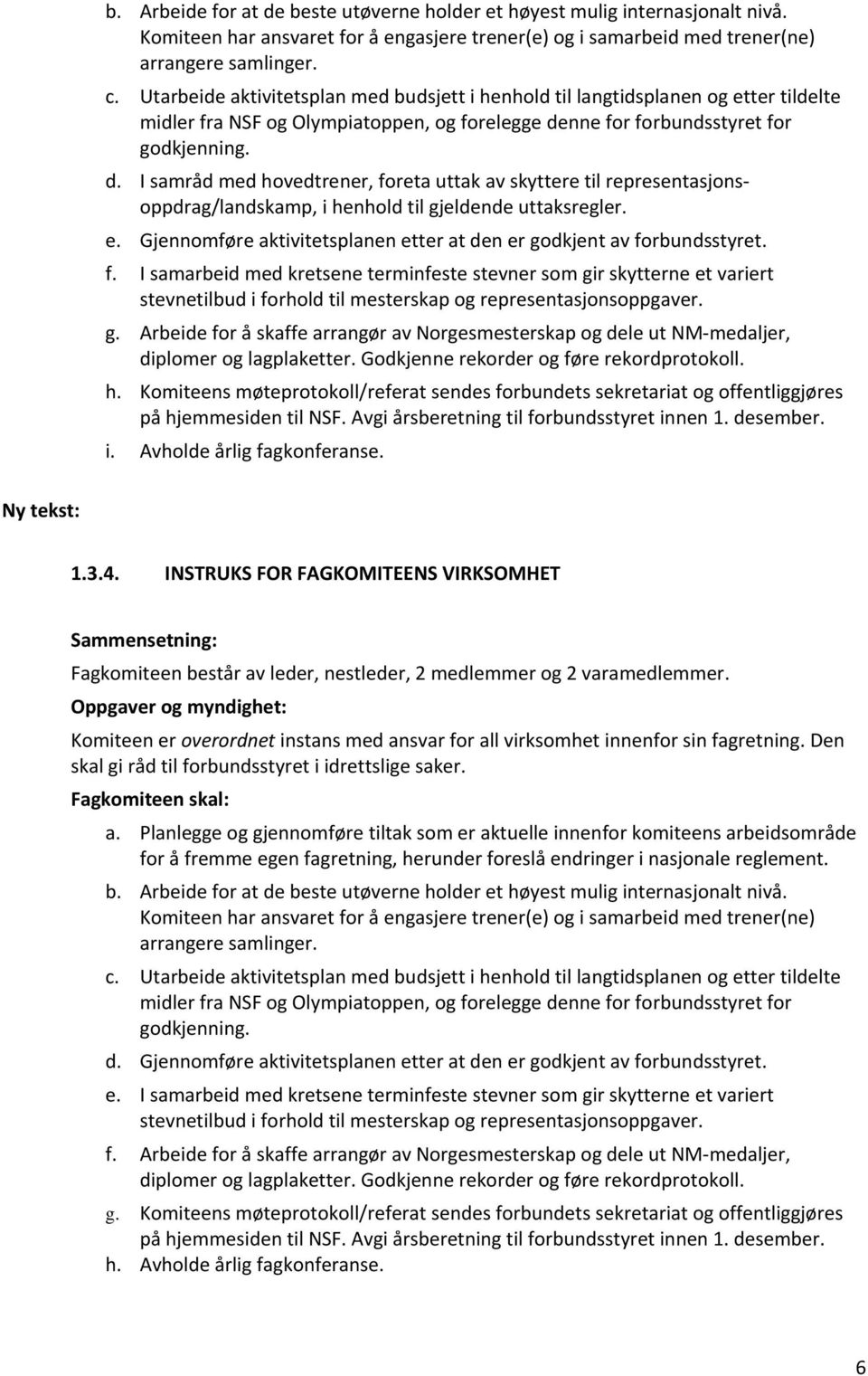 nne for forbundsstyret for godkjenning. d. I samråd med hovedtrener, foreta uttak av skyttere til representasjonsoppdrag/landskamp, i henhold til gjeldende uttaksregler. e.