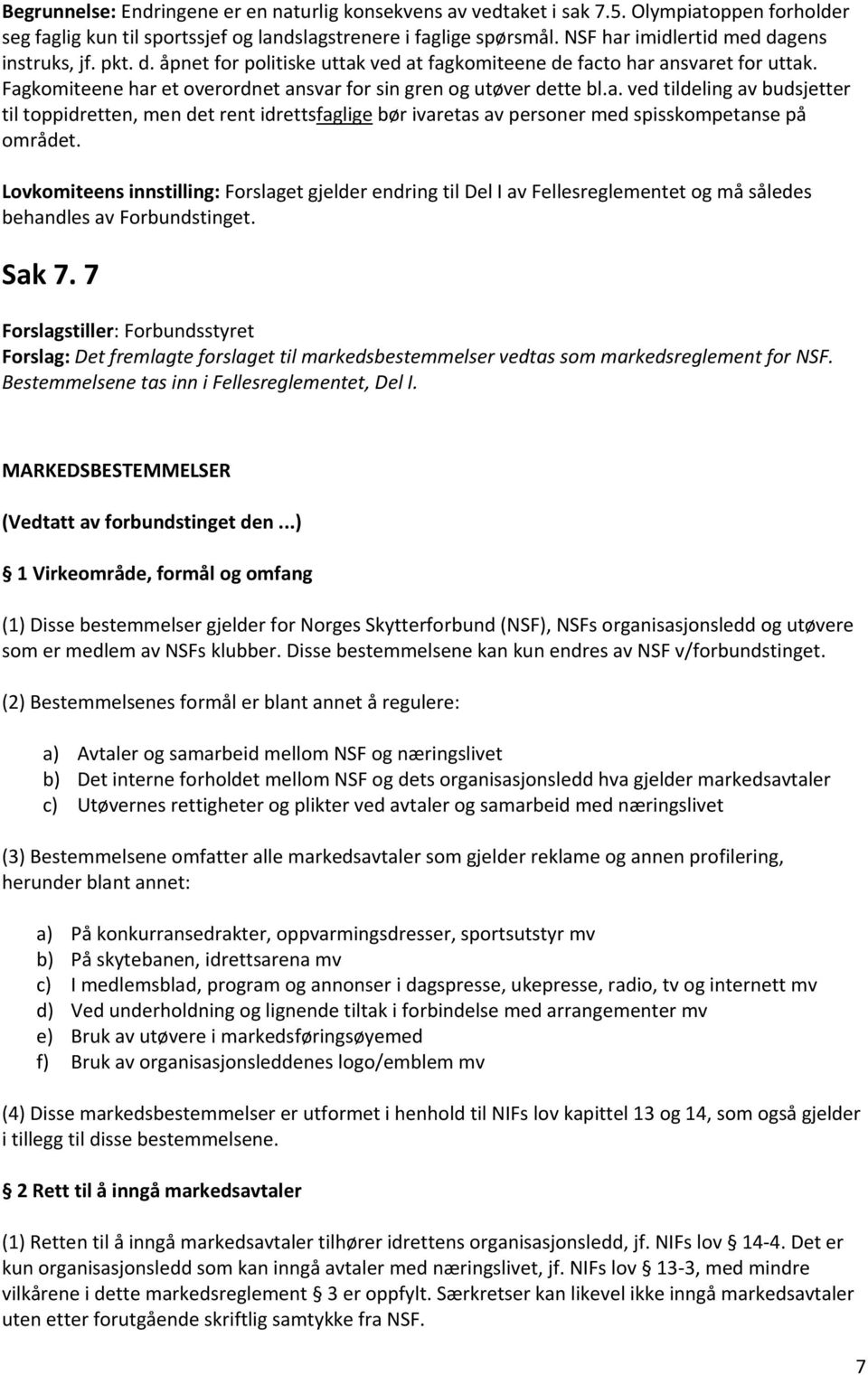 Fagkomiteene har et overordnet ansvar for sin gren og utøver dette bl.a. ved tildeling av budsjetter til toppidretten, men det rent idrettsfaglige bør ivaretas av personer med spisskompetanse på området.