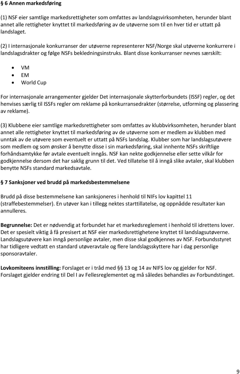 Blant disse konkurranser nevnes særskilt: VM EM World Cup For internasjonale arrangementer gjelder Det internasjonale skytterforbundets (ISSF) regler, og det henvises særlig til ISSFs regler om