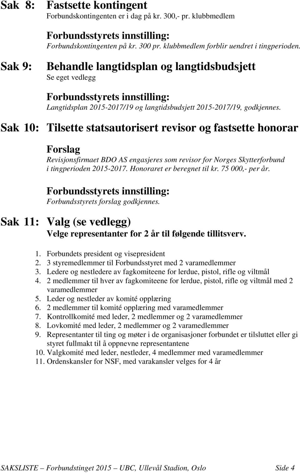 Sak 10: Tilsette statsautorisert revisor og fastsette honorar Forslag Revisjonsfirmaet BDO AS engasjeres som revisor for Norges Skytterforbund i tingperioden 2015-2017. Honoraret er beregnet til kr.