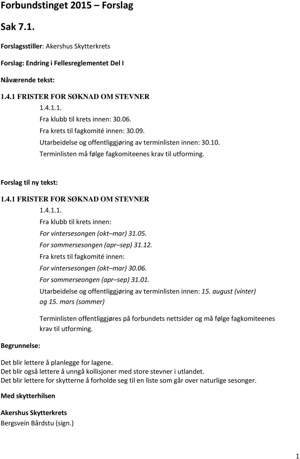 1 FRISTER FOR SØKNAD OM STEVNER 1.4.1.1. Fra klubb til krets innen: For vintersesongen (okt mar) 31.05. For sommersesongen (apr sep) 31.12.