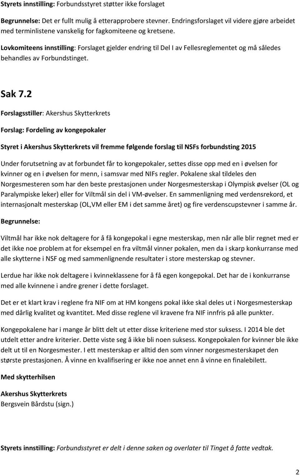 Lovkomiteens innstilling: Forslaget gjelder endring til Del I av Fellesreglementet og må således behandles av Forbundstinget. Sak 7.