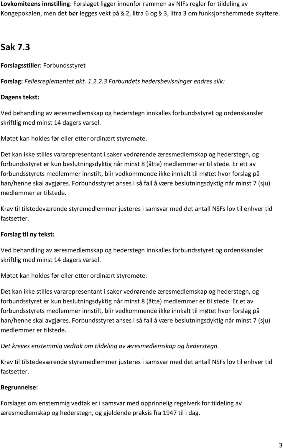 2.3 Forbundets hedersbevisninger endres slik: Dagens tekst: Ved behandling av æresmedlemskap og hederstegn innkalles forbundsstyret og ordenskansler skriftlig med minst 14 dagers varsel.