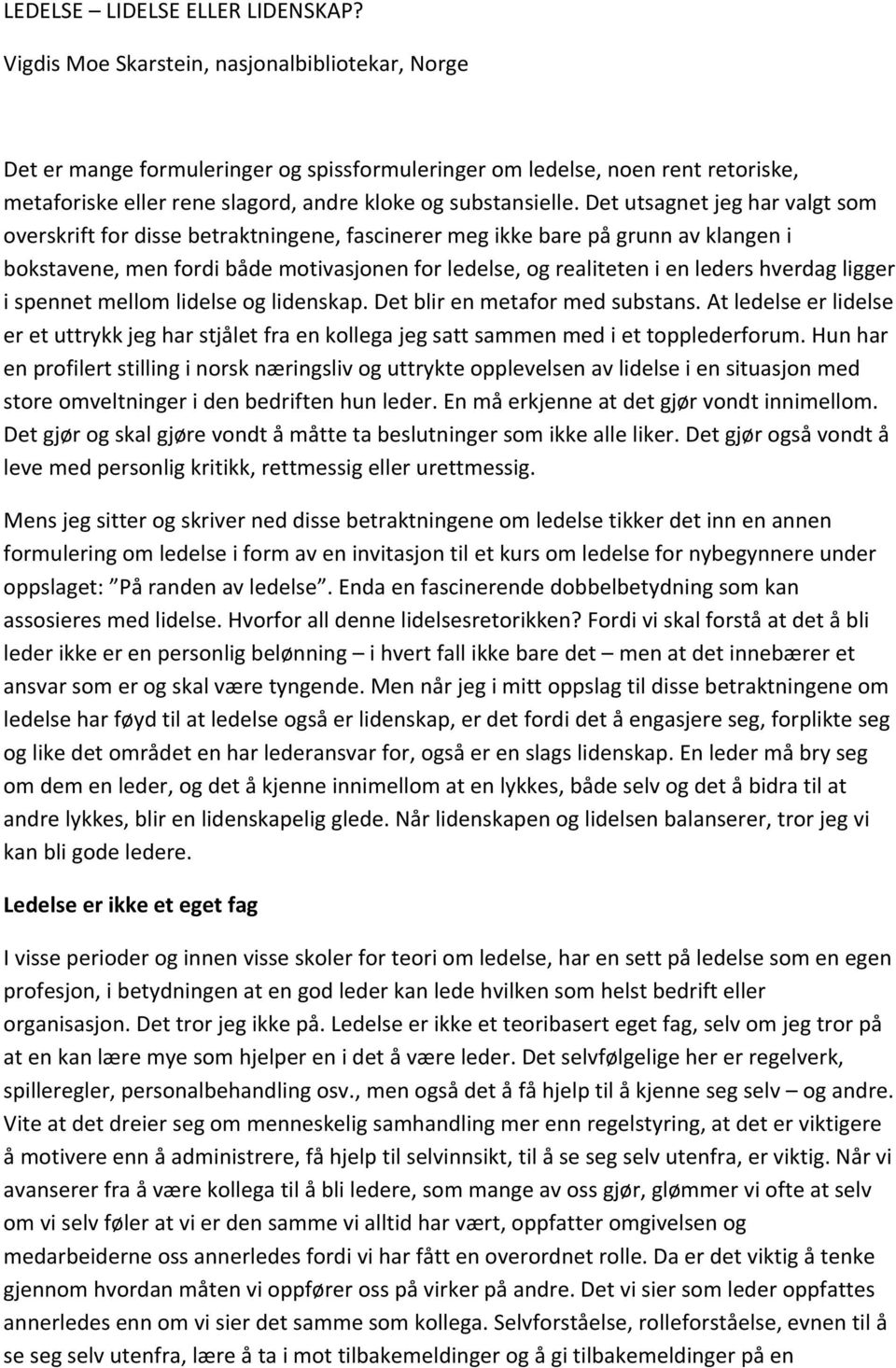 Det utsagnet jeg har valgt som overskrift for disse betraktningene, fascinerer meg ikke bare på grunn av klangen i bokstavene, men fordi både motivasjonen for ledelse, og realiteten i en leders