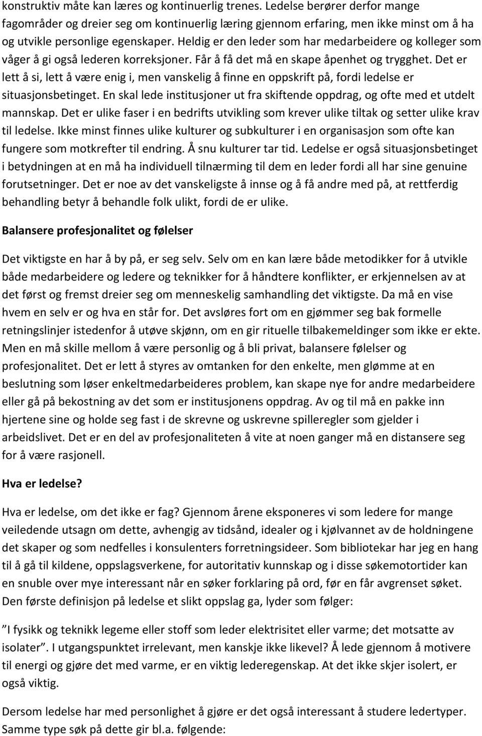 Heldig er den leder som har medarbeidere og kolleger som våger å gi også lederen korreksjoner. Får å få det må en skape åpenhet og trygghet.