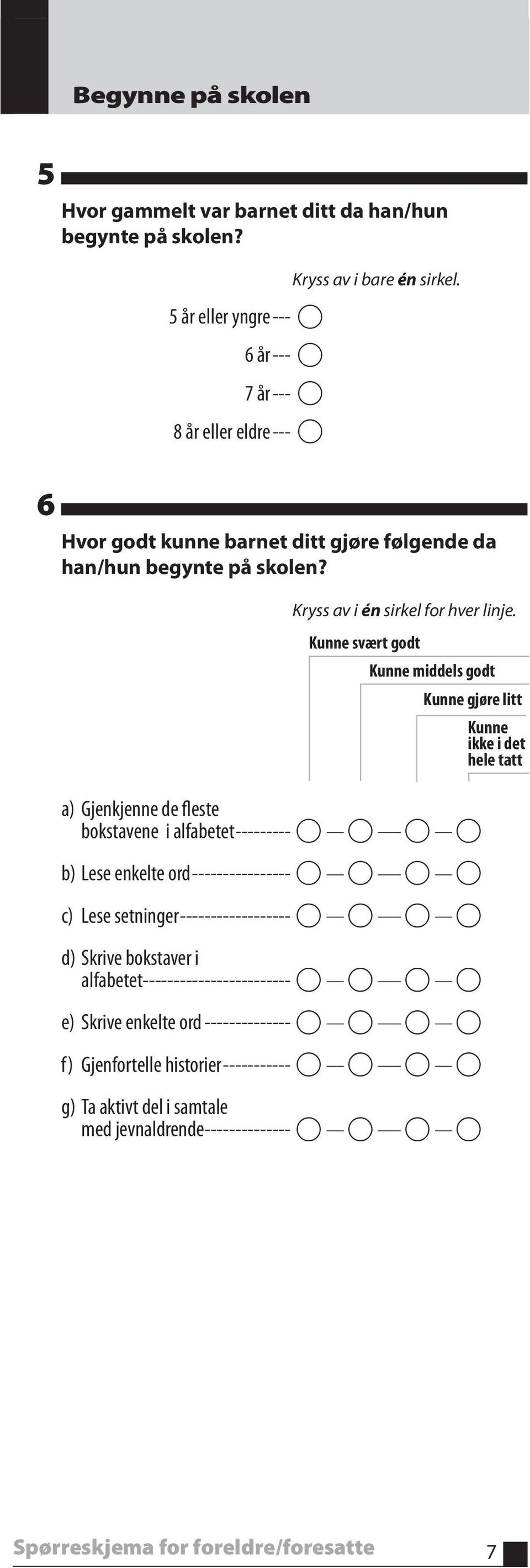 Kunne svært godt Kunne middels godt Kunne gjøre litt Kunne ikke i det hele tatt b) Lese enkelte ord ---------------- c) Lese setninger ------------------ d) Skrive bokstaver i