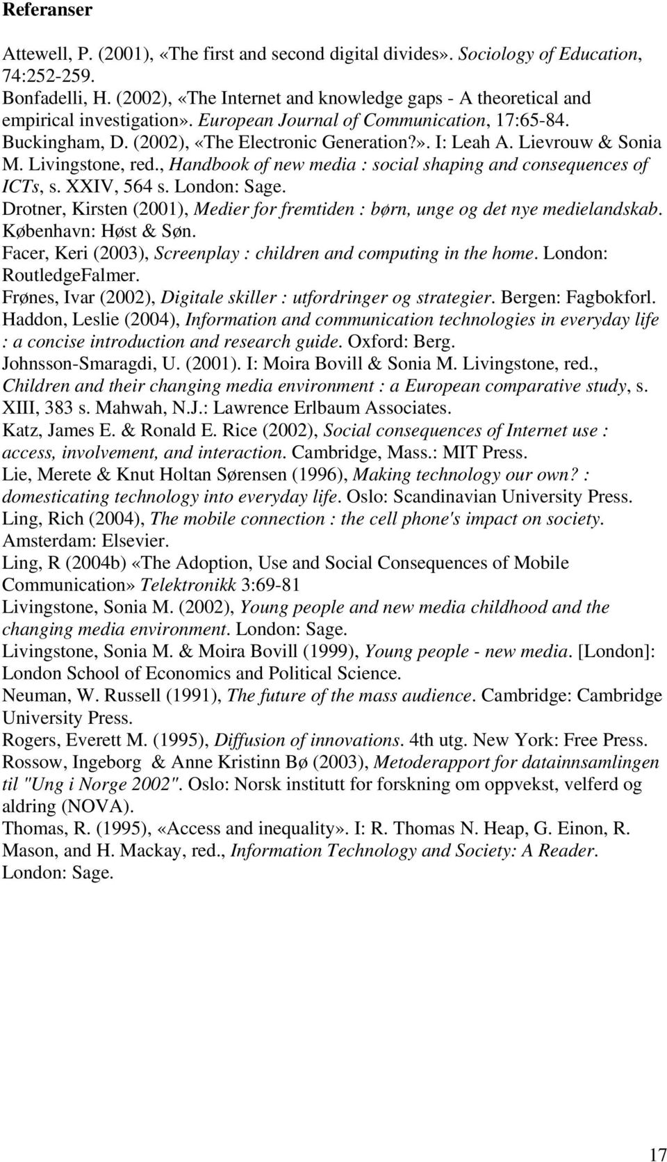 Lievrouw & Sonia M. Livingstone, red., Handbook of new media : social shaping and consequences of ICTs, s. XXIV, 564 s. London: Sage.