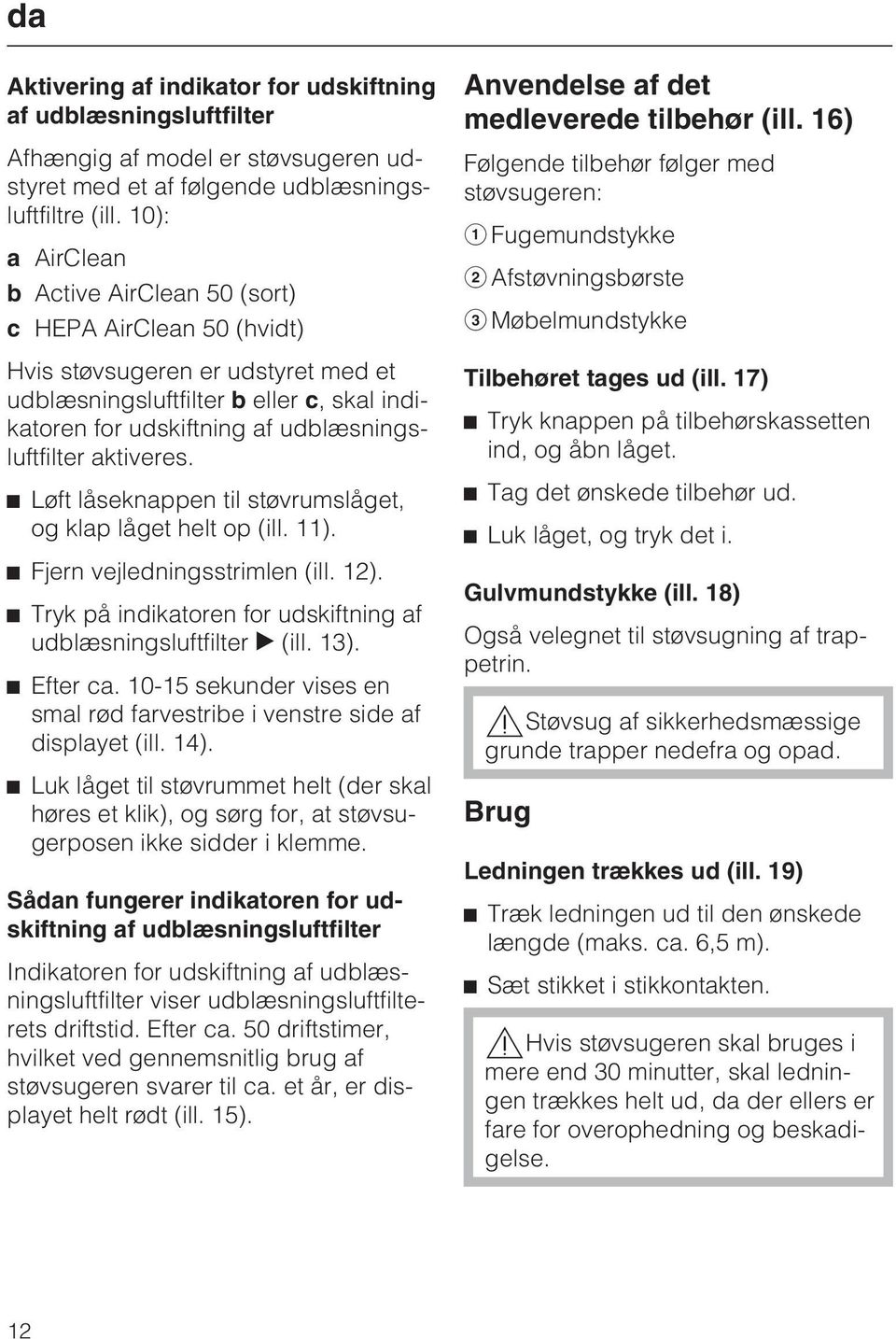 aktiveres. Løft låseknappen til støvrumslåget, og klap låget helt op (ill. 11). Fjern vejledningsstrimlen (ill. 12). Tryk på indikatoren for udskiftning af udblæsningsluftfilter (ill. 13). Efter ca.