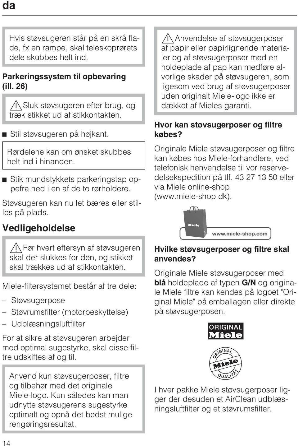 Stik mundstykkets parkeringstap oppefra ned i en af de to rørholdere. Støvsugeren kan nu let bæres eller stilles på plads.