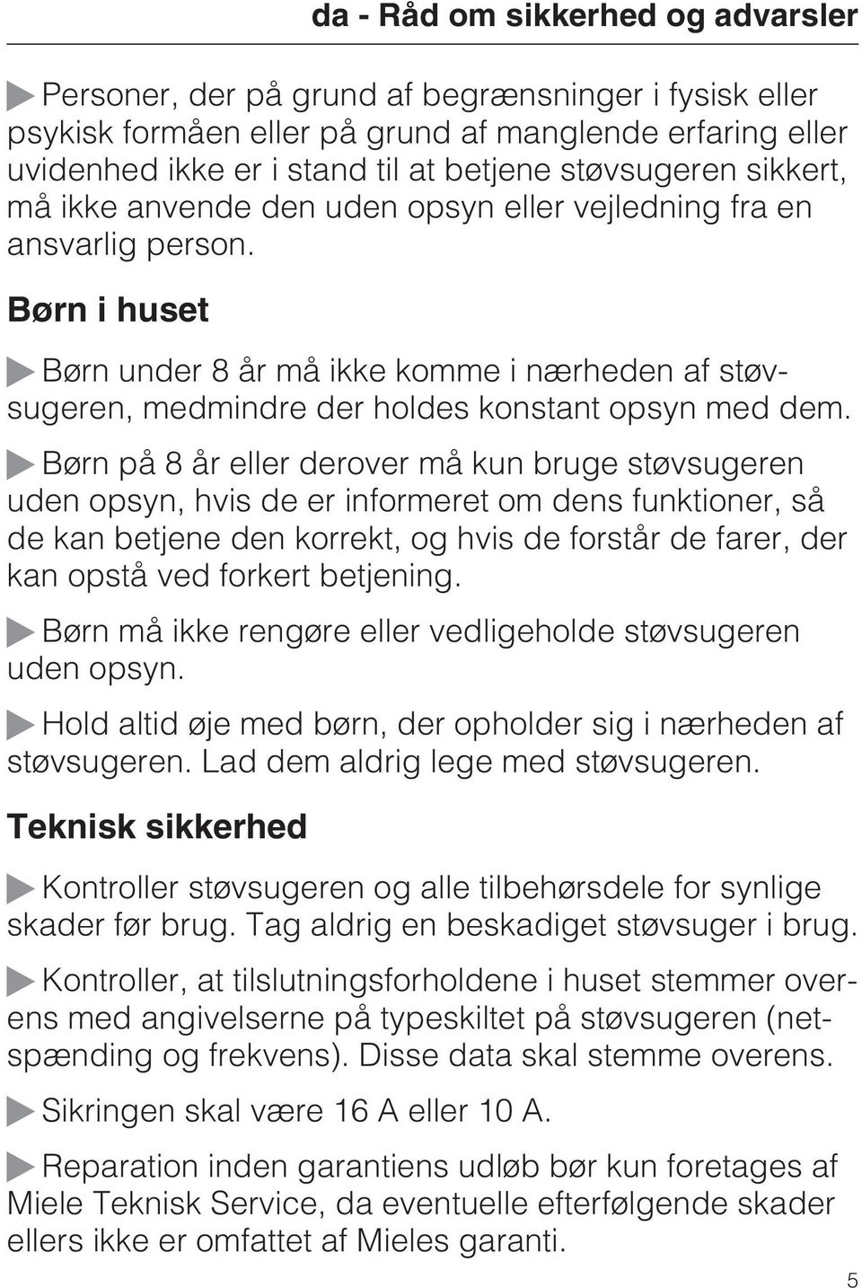 Børn på 8 år eller derover må kun bruge støvsugeren uden opsyn, hvis de er informeret om dens funktioner, så de kan betjene den korrekt, og hvis de forstår de farer, der kan opstå ved forkert