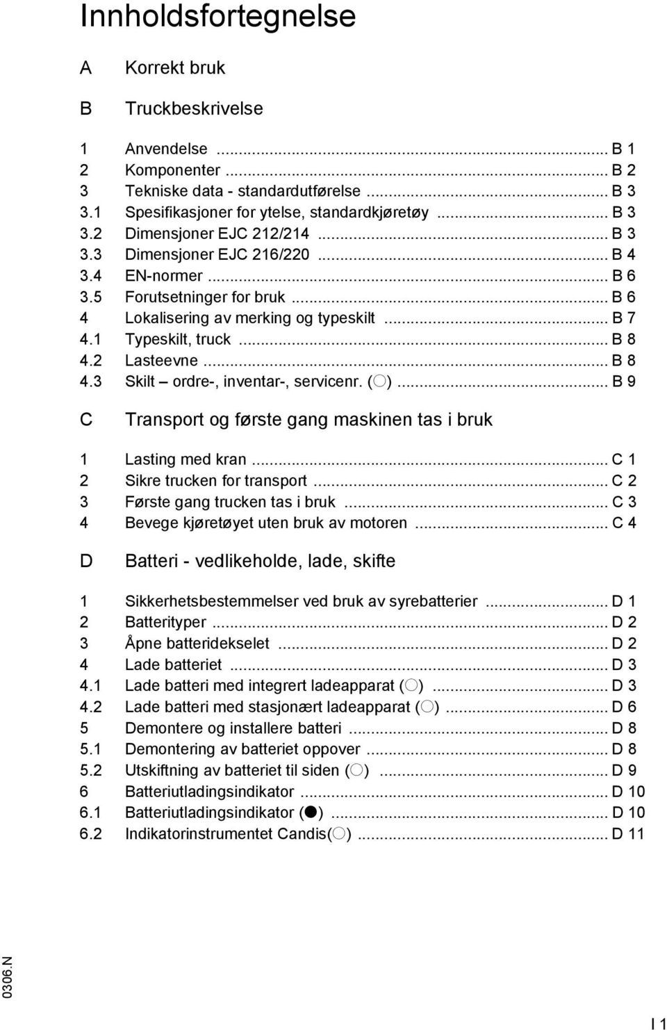 2 Lasteevne... B 8 4.3 Skilt ordre-, inventar-, servicenr. (o)... B 9 C Transport og første gang maskinen tas i bruk 1 Lasting med kran... C 1 2 Sikre trucken for transport.