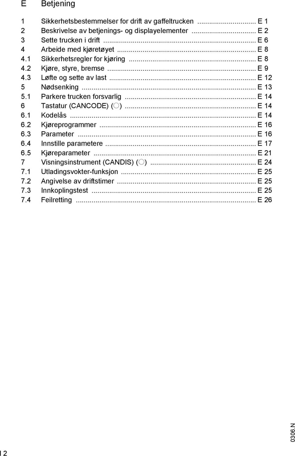 1 Parkere trucken forsvarlig... E 14 6 Tastatur (CANCODE) (o)... E 14 6.1 Kodelås... E 14 6.2 Kjøreprogrammer... E 16 6.3 Parameter... E 16 6.4 Innstille parametere... E 17 6.