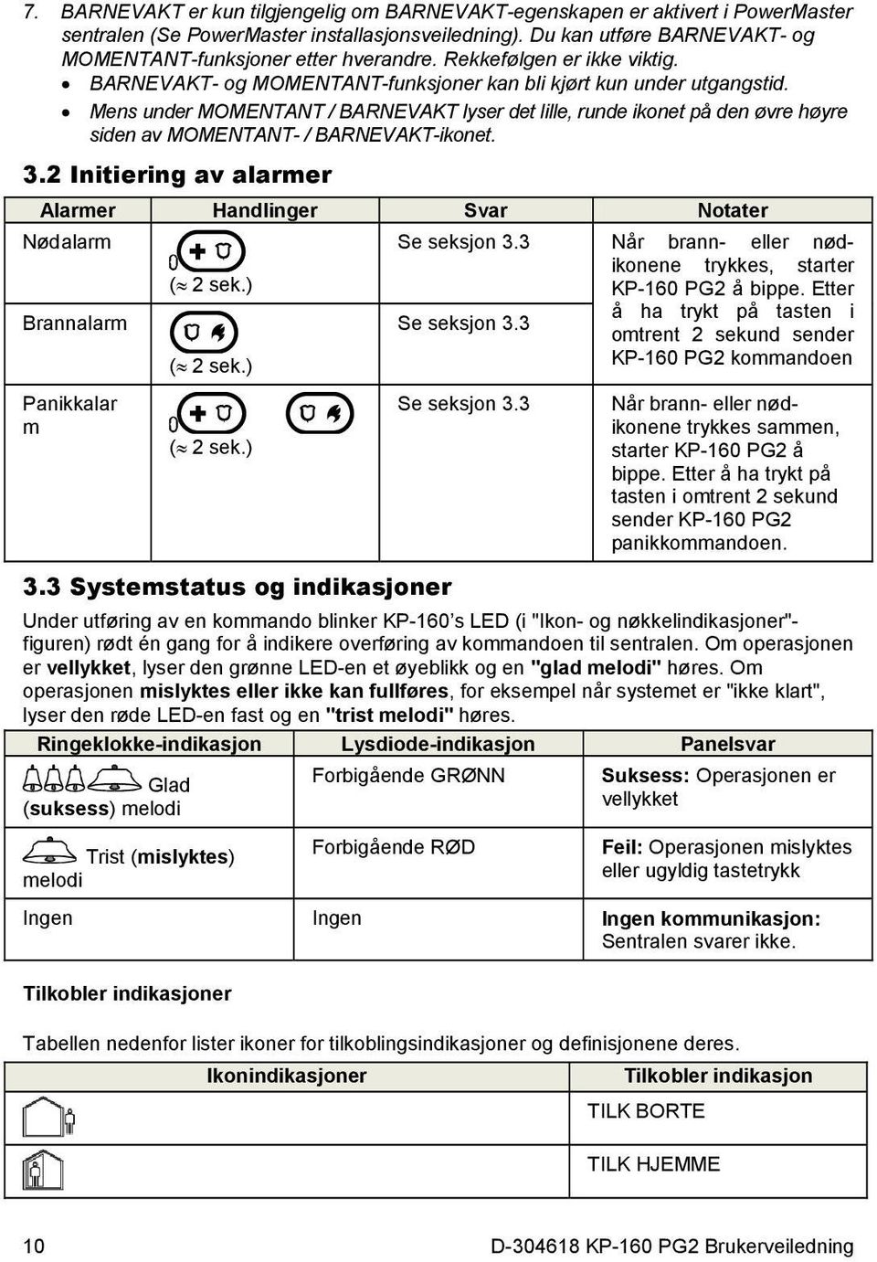 Mens under MOMENTANT / BARNEVAKT lyser det lille, runde ikonet på den øvre høyre siden av MOMENTANT- / BARNEVAKT-ikonet. 3.