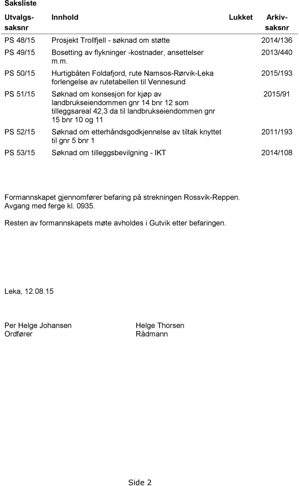 m. Hurtigbåten Foldafjord, rute Namsos-Rørvik-Leka forlengelse av rutetabellen til Vennesund Søknad om konsesjon for kjøp av landbrukseiendommen gnr 14 bnr 12 som tilleggsareal 42,3 da til