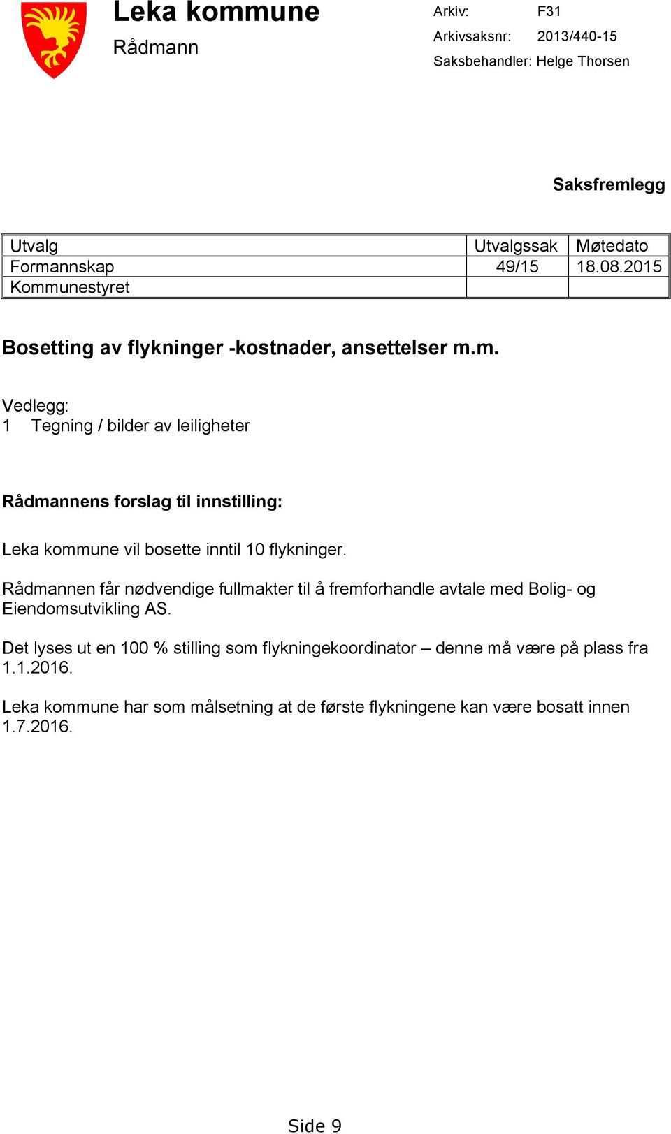 Rådmannen får nødvendige fullmakter til å fremforhandle avtale med Bolig- og Eiendomsutvikling AS.