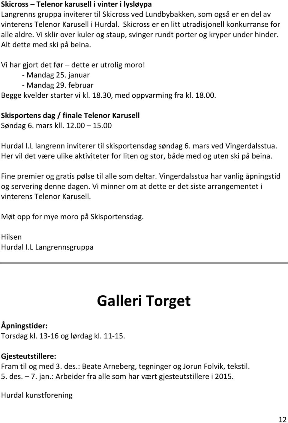 Vi har gjort det før dette er utrolig moro! - Mandag 25. januar - Mandag 29. februar Begge kvelder starter vi kl. 18.30, med oppvarming fra kl. 18.00.