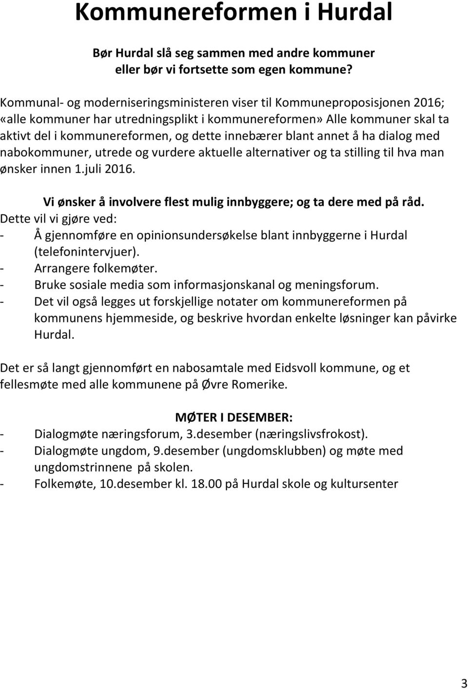 blant annet å ha dialog med nabokommuner, utrede og vurdere aktuelle alternativer og ta stilling til hva man ønsker innen 1.juli 2016.