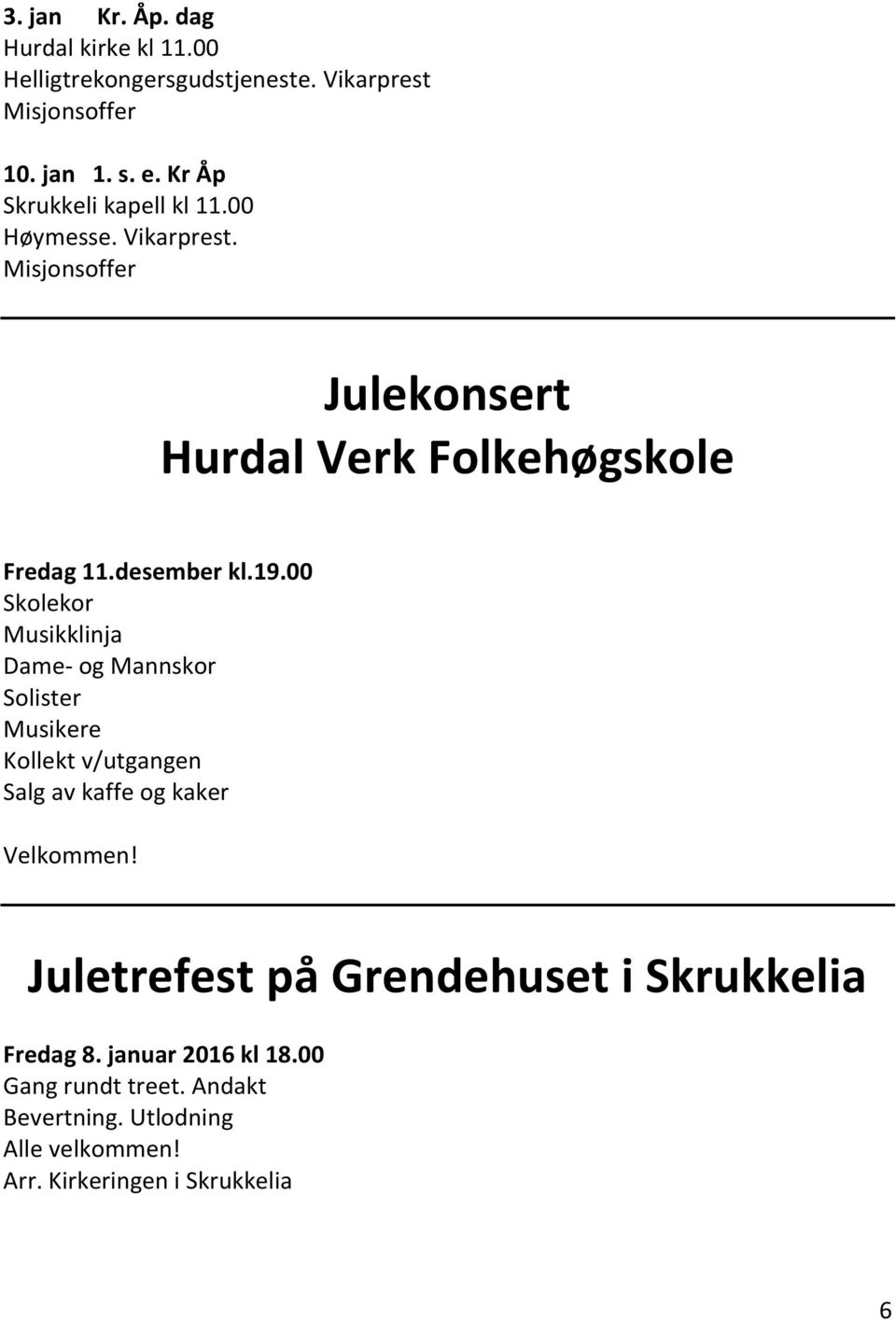 00 Skolekor Musikklinja Dame- og Mannskor Solister Musikere Kollekt v/utgangen Salg av kaffe og kaker Velkommen!