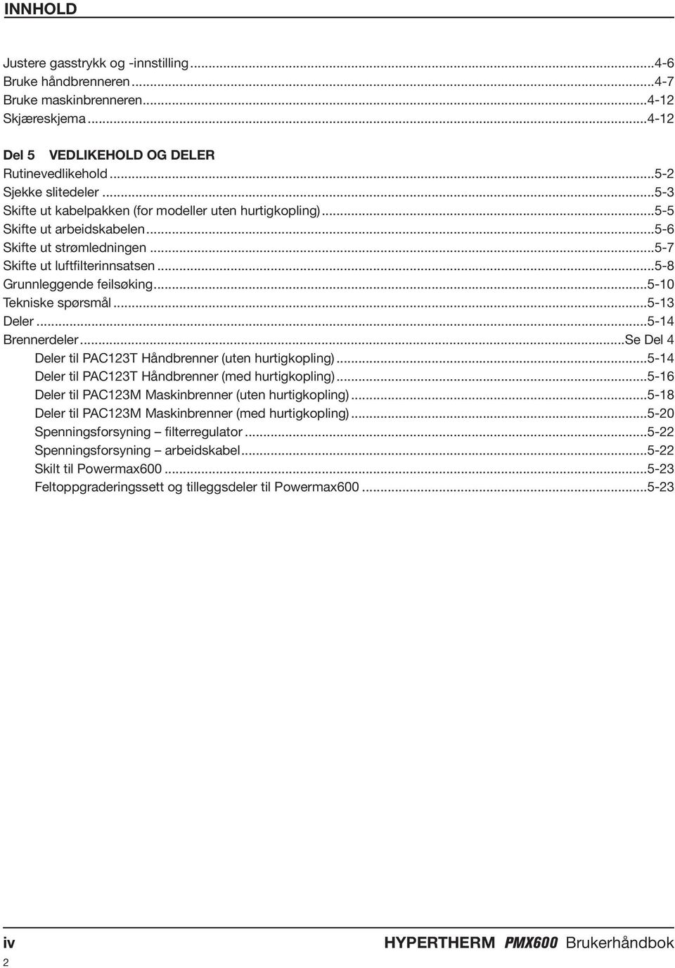 ..5-10 Tekniske spørsmål...5-13 Deler...5-14 Brennerdeler...Se Del 4 Deler til PAC13T Håndbrenner (uten hurtigkopling)...5-14 Deler til PAC13T Håndbrenner (med hurtigkopling).