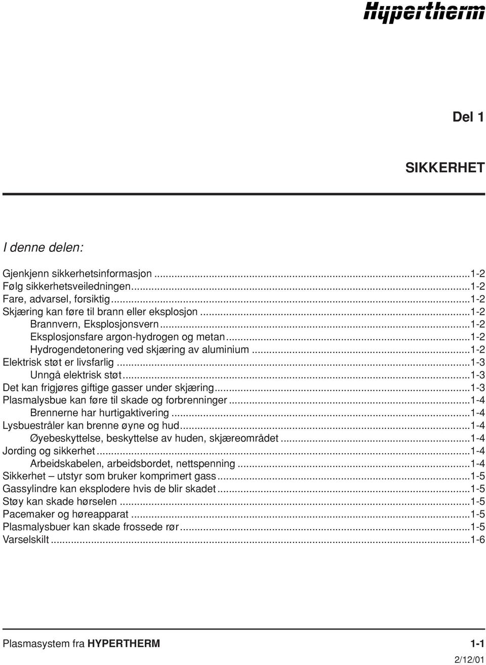 ..1-3 Det kan frigjøres giftige gasser under skjæring...1-3 Plasmalysbue kan føre til skade og forbrenninger...1-4 Brennerne har hurtigaktivering...1-4 Lysbuestråler kan brenne øyne og hud.