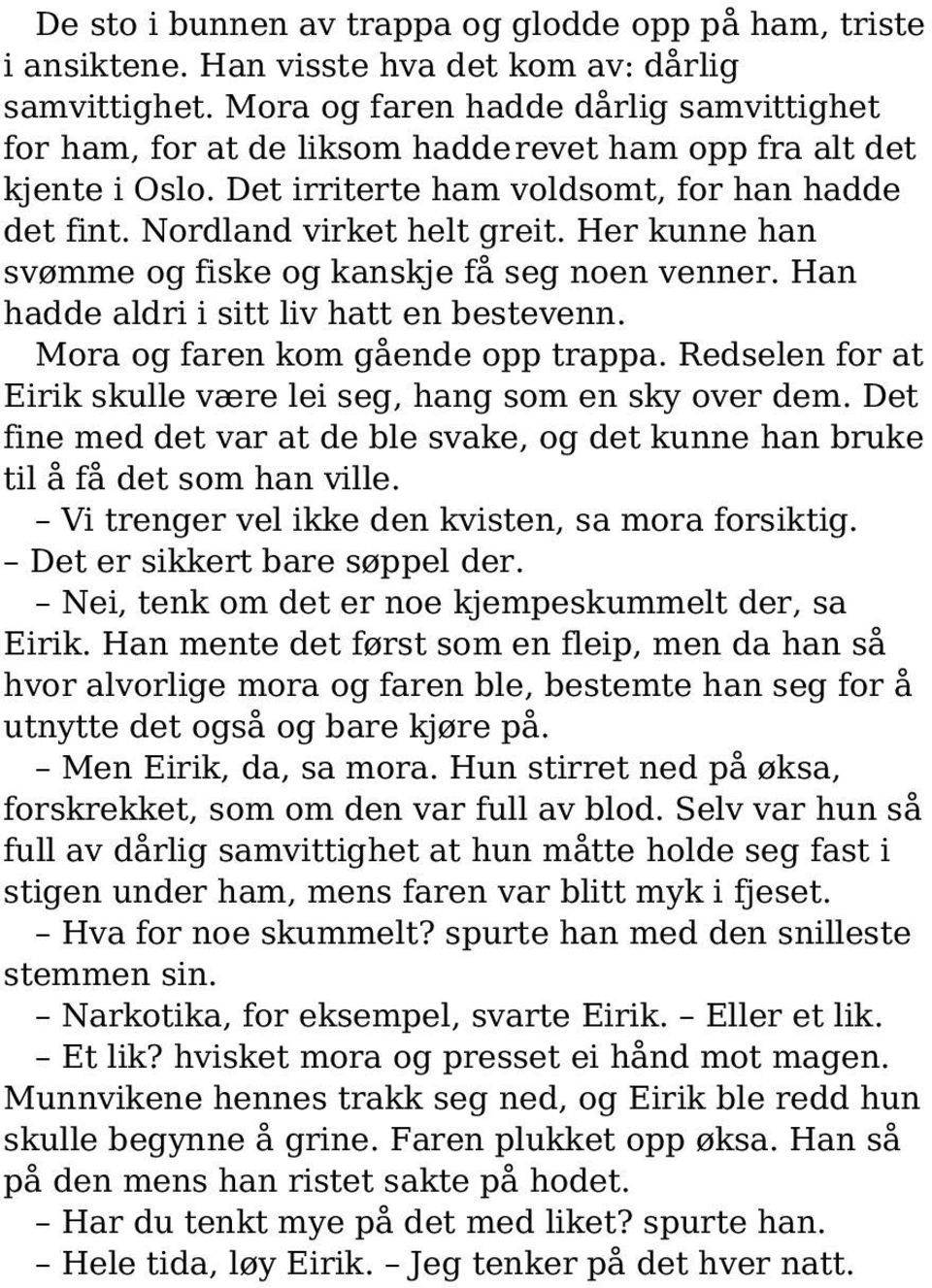 Her kunne han svømme og fiske og kanskje få seg noen venner. Han hadde aldri i sitt liv hatt en bestevenn. Mora og faren kom gående opp trappa.