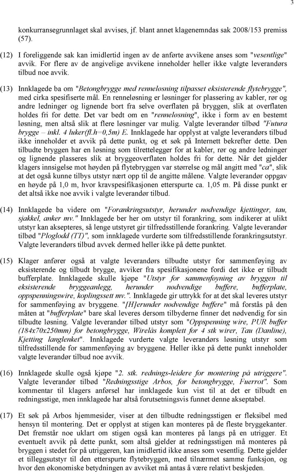 (13) Innklagede ba om "Betongbrygge med renneløsning tilpasset eksisterende flytebrygge", med cirka spesifiserte mål.