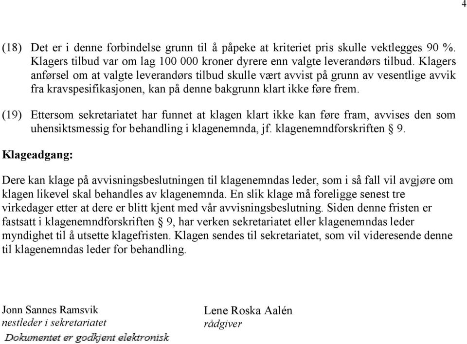 (19) Ettersom sekretariatet har funnet at klagen klart ikke kan føre fram, avvises den som uhensiktsmessig for behandling i klagenemnda, jf. klagenemndforskriften 9.