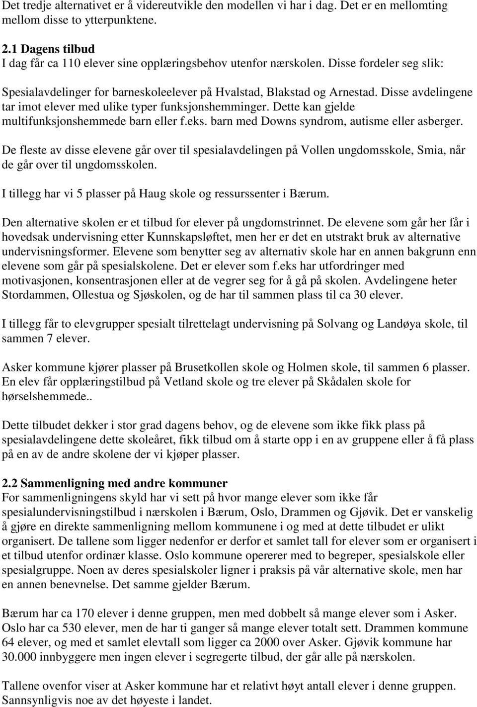 Disse avdelingene tar imot elever med ulike typer funksjonshemminger. Dette kan gjelde multifunksjonshemmede barn eller f.eks. barn med Downs syndrom, autisme eller asberger.