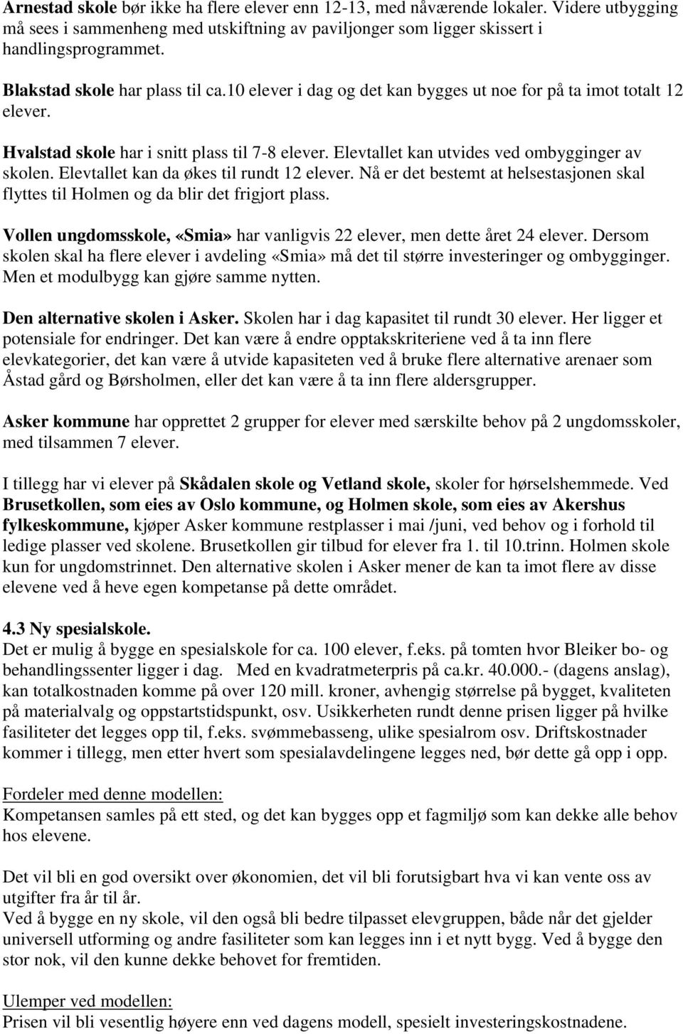 Elevtallet kan utvides ved ombygginger av skolen. Elevtallet kan da økes til rundt 12 elever. Nå er det bestemt at helsestasjonen skal flyttes til Holmen og da blir det frigjort plass.