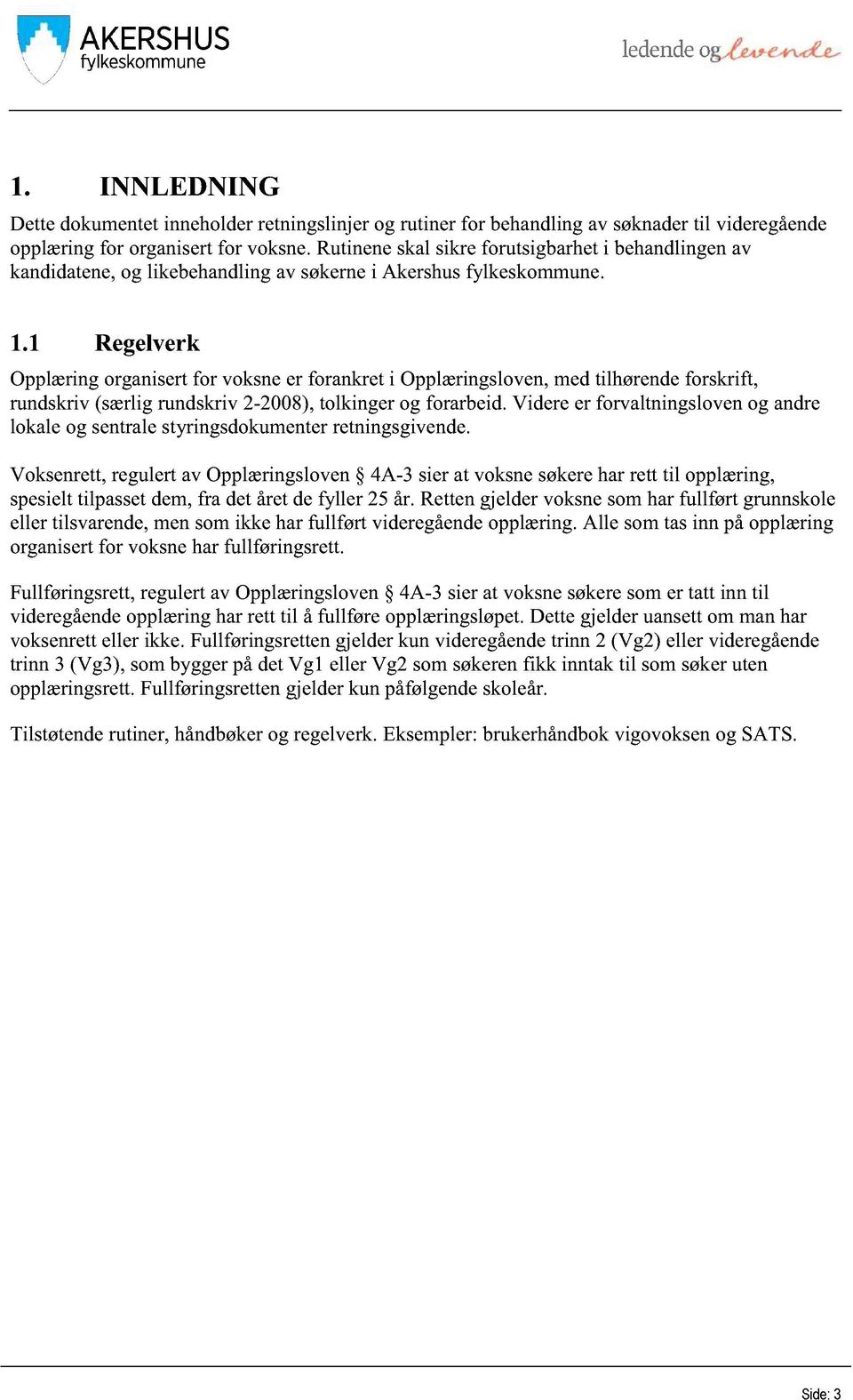 1 Regelverk Opplæringorganisertfor voksneer forankreti Opplæringsloven,medtilhørendeforskrift, rundskriv(særligrundskriv2-2008),tolkingerog forarbeid.