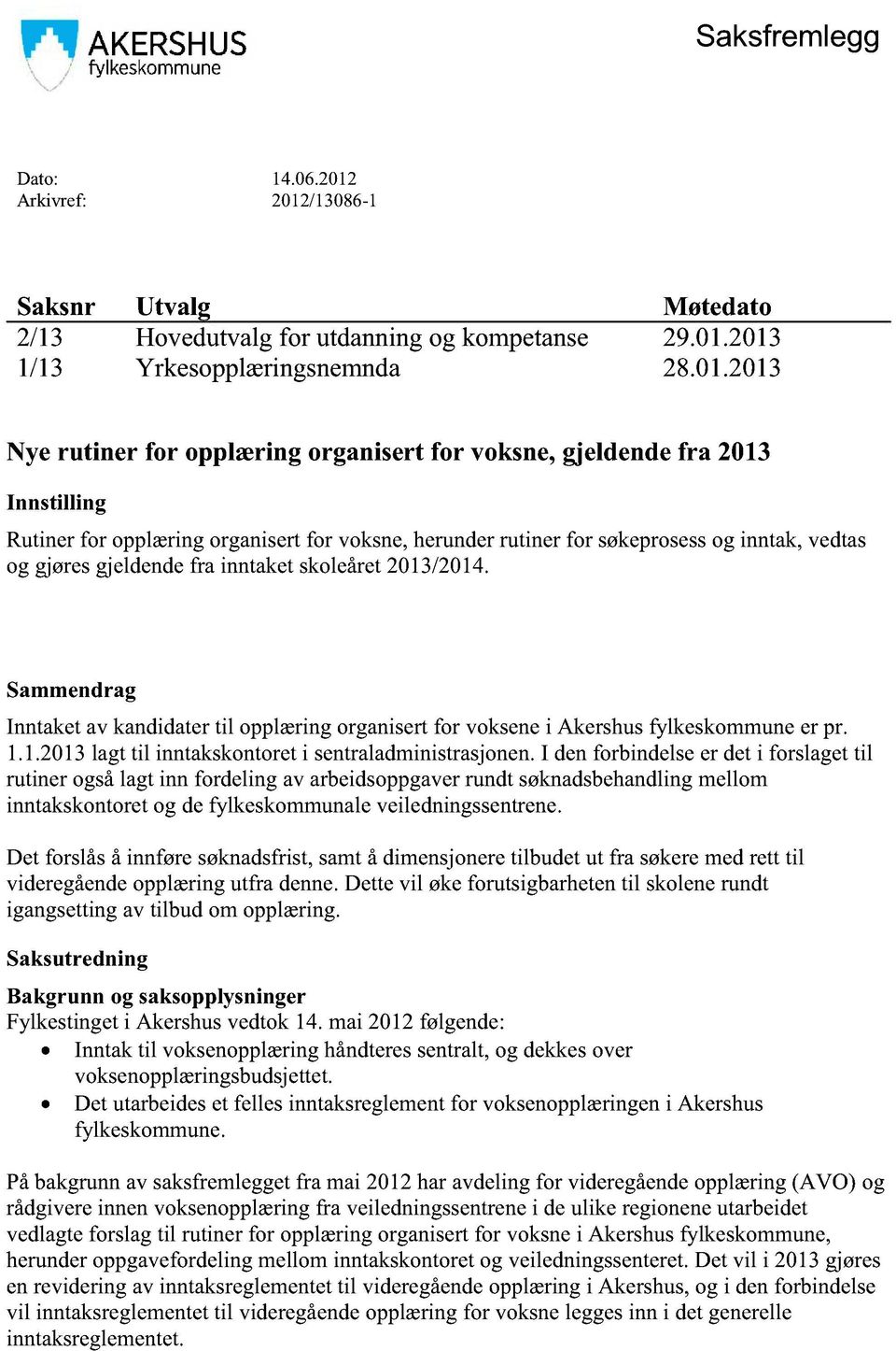 Innstilling Rutinerfor opplæringorganisertfor voksne,herunde rutinerfor søkeprosessog inntak,vedtas og gjøresgjeldendefra inntaketskoleåret2013/2014.